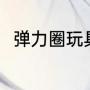 弹力圈玩具玩法（弹力圈玩具玩法）