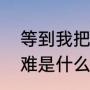 等到我把心儿唱醉求歌名（不怕人间难是什么歌）