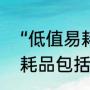 “低值易耗品”是什么意思啊（低值易耗品包括哪些内容）