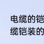 电缆的铠装是什么意思（所有电气电缆铠装的优缺点是什么，求指教）