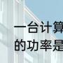 一台计算机的功率大约是多少（电脑的功率是多大）