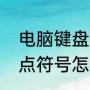 电脑键盘点符号怎么输入（电脑键盘点符号怎么输入）