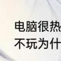 电脑很热怎么降温最快（电脑什么都不玩为什么很烫）