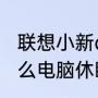 联想小新air14为什么自己关机（为什么电脑休眠后总自动关机）