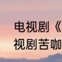 电视剧《苦咖啡》的结局是什么（电视剧苦咖啡大结局是怎样的）