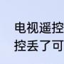 电视遥控器按任何键都一样（电视遥控丢了可以用其他遥控吗）