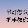 吊灯怎么安装吊灯安装流程步骤（手把手教你如何安装吊灯）