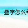 叠字怎么组词（拿“叠”字怎么组词）