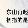 东山再起出自哪位古人（东山再起最初指的是谁）