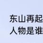 东山再起讲的是谁（东山再起的历史人物是谁）