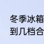 冬季冰箱开几档为最佳（冬天冰箱调到几档合适）