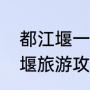 都江堰一站式游玩攻略（成都到都江堰旅游攻略）