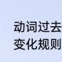 动词过去式的变化规则（动词过去式变化规则）