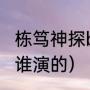 栋笃神探bebe是谁（栋笃神探周先生谁演的）