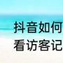 抖音如何查看访客记录（抖音如何查看访客记录）
