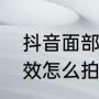 抖音面部特写怎么拍（捂脸娃娃脸特效怎么拍）