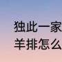 独此一家歇后语（独此一家，吊炉烤羊排怎么做好吃秘诀）