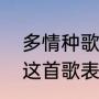多情种歌曲讲的是什么故事（多情种这首歌表达的是什么意思）