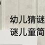 幼儿猜谜语及脑筋急转弯（元宵节灯谜儿童简单又好做）