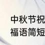 中秋节祝福语简短一句话（中秋节祝福语简短精辟的）
