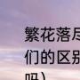 繁花落尽、繁华落尽各是什么意思?它们的区别?请举例（繁花落尽是形容词吗）