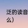 泛的读音（石字加上泛字右半边叫什么）