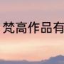 梵高作品有哪些（梵高作品英文名字）