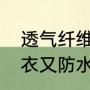 透气纤维是什么面料（什么牌子的雨衣又防水透气性又好）