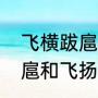 飞横跋扈与飞扬跋扈的区别（专横跋扈和飞扬跋扈的区别）