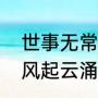 世事无常风云变幻意思（风云变幻与风起云涌区别）