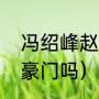冯绍峰赵丽颖的家庭背景（冯绍峰是豪门吗）