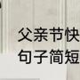 父亲节快乐的句子简短（父亲节说说句子简短的）
