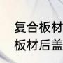 复合板材主要由什么复合而成（复合板材后盖优点和缺点）