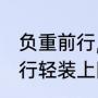 负重前行,方得始终什么意思（负重前行轻装上阵是什么意思）