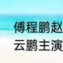 傅程鹏赵荀一起演的所有电视剧（傅云鹏主演的电视剧）