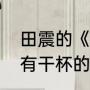 田震的《干杯，朋友》歌词（歌词里有干杯的歌）