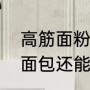 高筋面粉适合做什么（高筋面粉除了面包还能做什么）