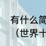 有什么简单又好学的有好听的钢琴谱（世界十大现代钢琴名曲）