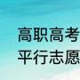 高职高考平行志愿是什么意思（四川平行志愿是什么意思）