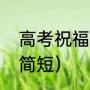 高考祝福语金句（高考好成绩祝福语简短）