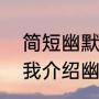 简短幽默幽默的自我介绍（有趣的自我介绍幽默段子）
