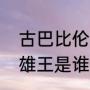 古巴比伦的国王是谁（古巴比伦的英雄王是谁）