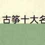 古筝十大名曲（古筝十大名曲完整版）