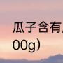 瓜子含有脂肪吗（瓜子的营养成分表100g）