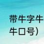 带牛字牛年气势磅礴的口号（百家姓牛口号）