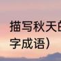 描写秋天的四字词语有（关于秋天的5字成语）