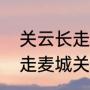 关云长走麦城大难临头是什么故事（走麦城关公归神是什么意思）