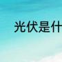光伏是什么行业（光伏是啥产业）
