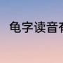 龟字读音有哪些（龟的读音和组词）