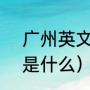 广州英文简写（广州古称什么?简称是什么）